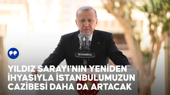 Cumhurbaşkanı Erdoğan: Yıldız Sarayı'nın yeniden ihyasıyla İstanbulumuzun cazibesi daha da arta