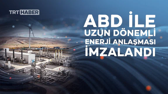 ABD ile uzun dönemli enerji anlaşması imzalandı