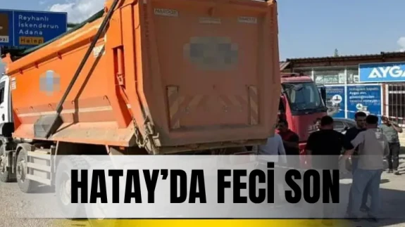 Hatay’da feci son! Kamyonun altında can verdi
