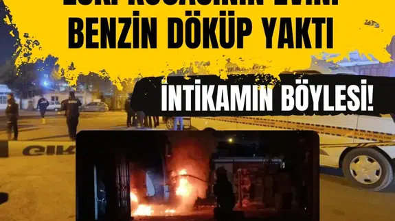 Eski eşi ile kız arkadaşının yaşadığı evi ateşe verdi: 1 ölü, 1 yaralı