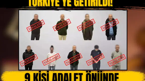 Uluslararası kaçaklar Türkiye’ye getirildi! 9 kişi adalet önünde hesap verecek