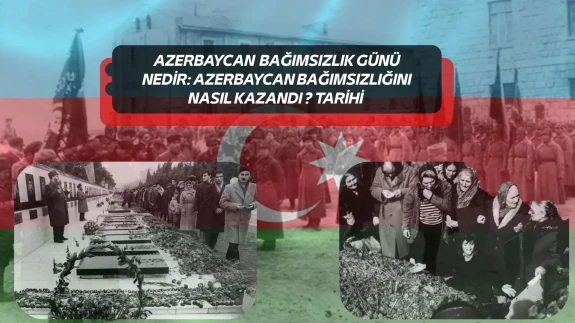 Azerbaycan Bağımsızlık Günü Nedir: Bağımsızlığını Nasıl Kazandı, Tarihi Hakkında Bilgiler?