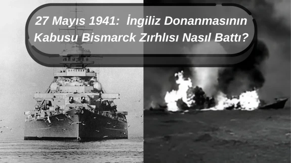 27 Mayıs 1941: Nazi Almanyası'nın yenilmez gemisinin sonu