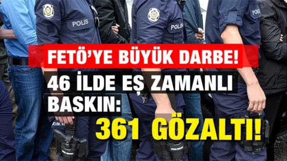 FETÖ’ye büyük darbe! 46 ilde eş zamanlı baskın: 361 gözaltı!