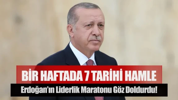 Bir haftada 7 tarihi hamle: Erdoğan’ın liderlik maratonu göz doldurdu!