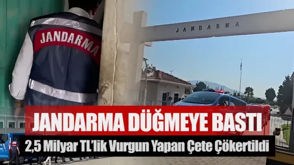 Jandarma düğmeye bastı, 2,5 Milyar TL’lik çete yakalandı!