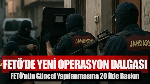 FETÖ’nün güncel yapılanmasına yeni operasyon: 20 ilde baskın !
