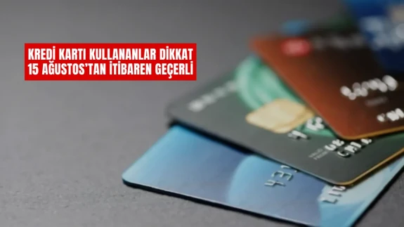 Kredi Kartı Kullanıcıları Dikkat! 15 Ağustos'ta Yeni Dönem Başlıyor
