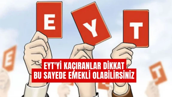 EYT'yi Kaçıranlar Dikkat: Bu Sayede Emekli Olabilirsiniz