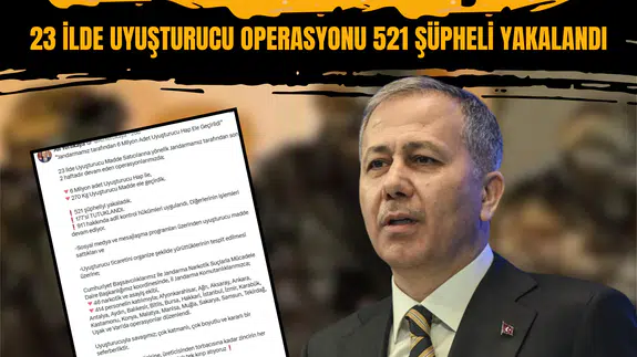 Bakan Yerlikaya açıkladı: 23 ilde uyuşturucu operasyonu, 521 şüpheli yakalandı