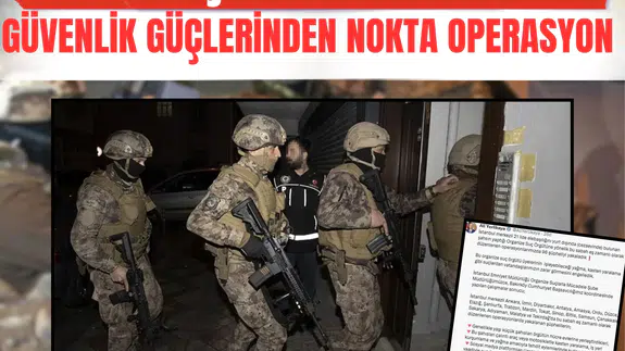 21 ilde eş zamanlı baskın! Güvenlik güçlerinden nokta operasyon