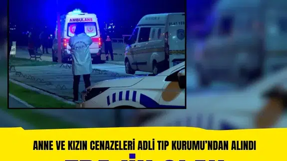 Zeytinburnu’nda cesetleri bulunan anne ve kızın cenazeleri Adli Tıp Kurumu’ndan alındı