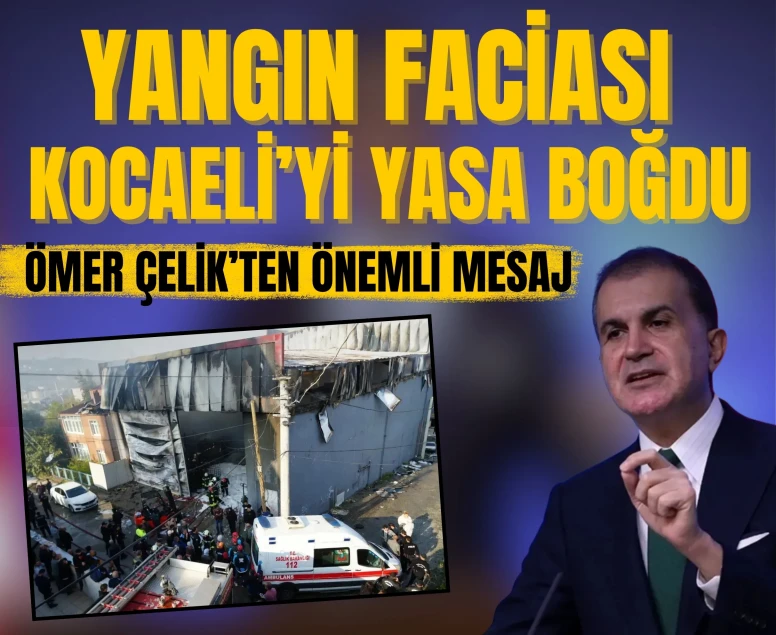 Yangın faciası Kocaeli’yi yasa boğdu: Ömer Çelik’ten önemli mesaj