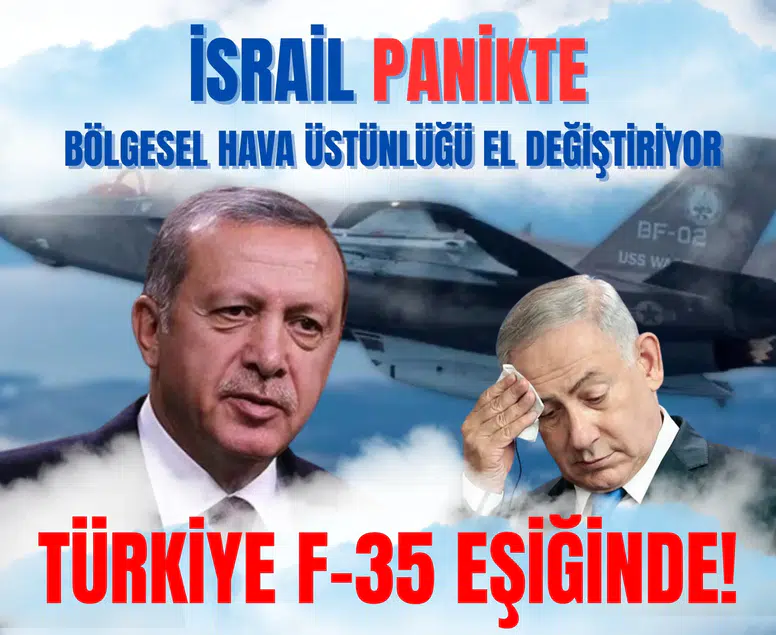 Türkiye F-35 eşiğinde! İsrail panikte, bölgesel hava üstünlüğü el değiştiriyor