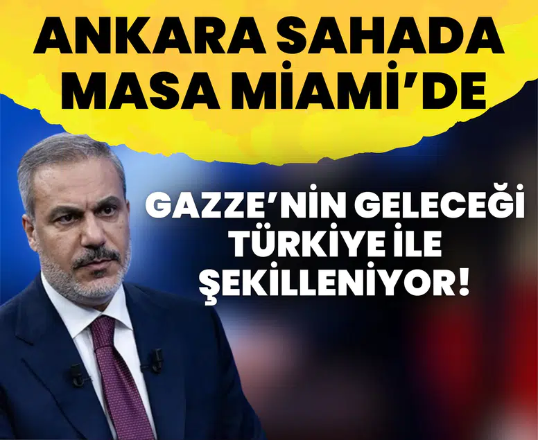 Ankara sahada, masa Miami’de: Gazze’nin geleceği Türkiye ile şekilleniyor!