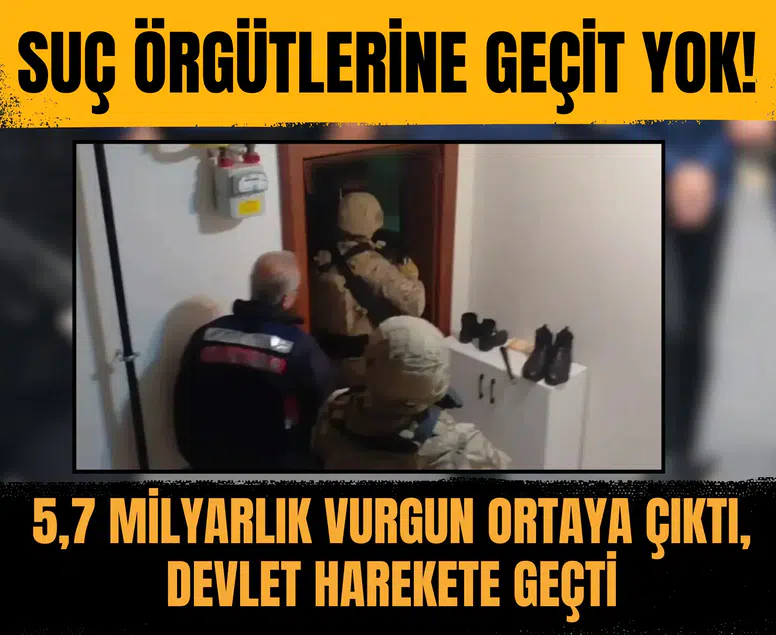 Suç örgütlerine geçit yok! 5,7 milyarlık vurgun ortaya çıktı, devlet harekete geçti