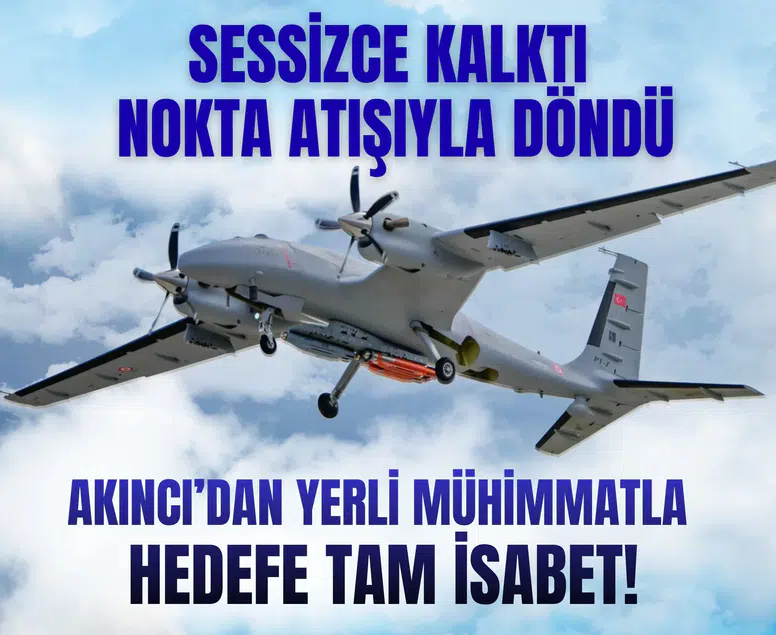 Sessizce kalktı, nokta atışıyla döndü: AKINCI’dan yerli mühimmatla hedefe tam isabet!