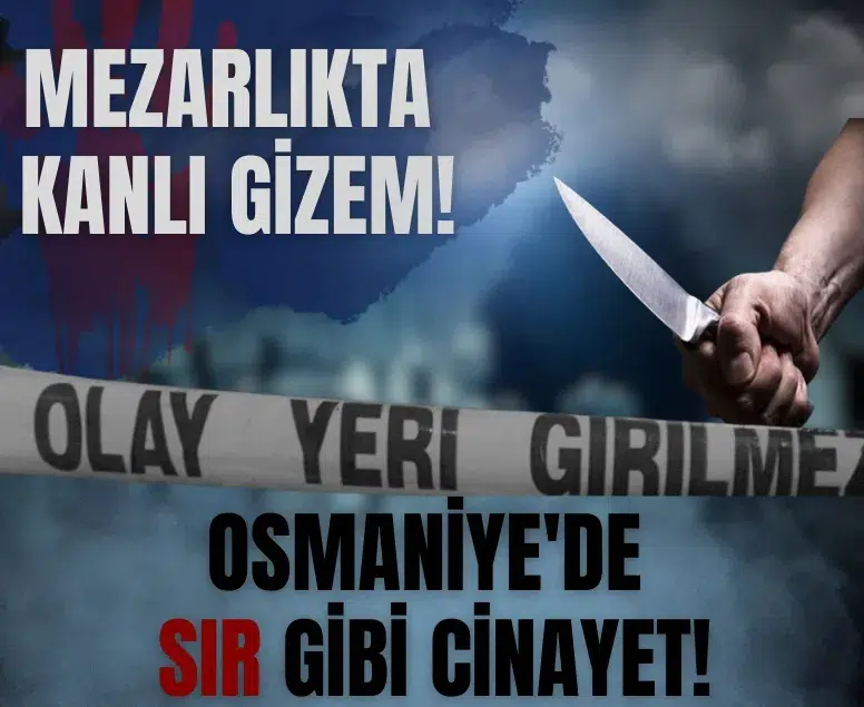 Mezarlıkta kanlı gizem: Osmaniye'de sır gibi cinayet!