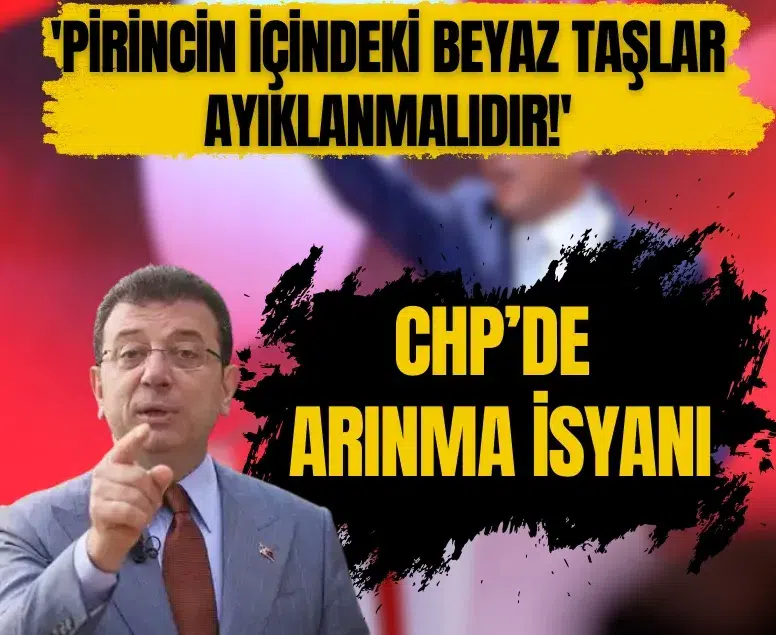 CHP’de arınma isyanı: 'Pirincin içindeki beyaz taşlar ayıklanmalıdır!'