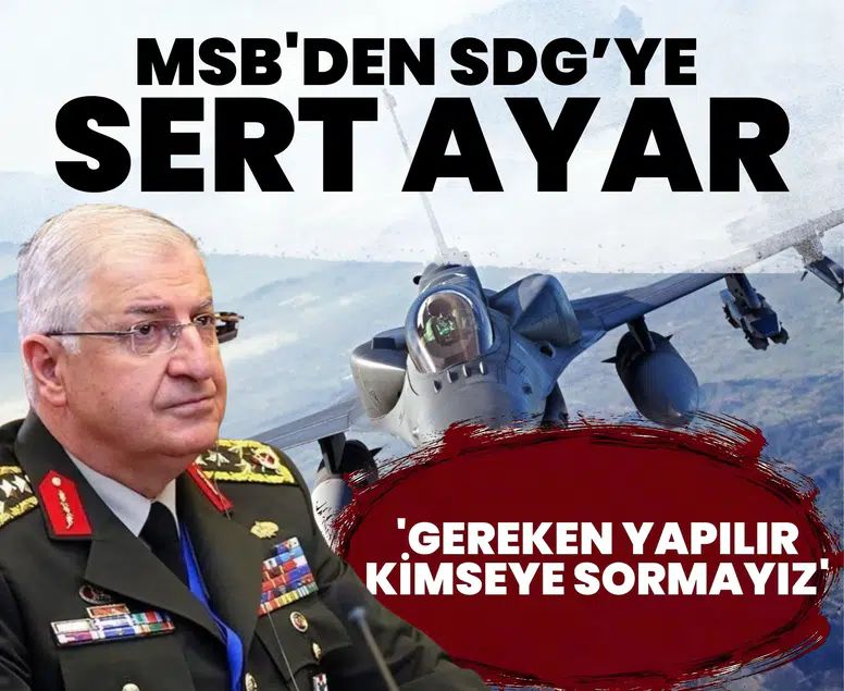 MSB'den SDG’ye sert ayar: 'Gereken yapılır, kimseye sormayız'