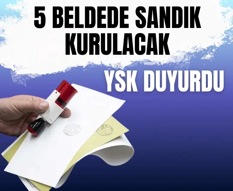 YSK'dan 5 yeni belde için seçim kararı: Sandıklar ne zaman kurulacak?