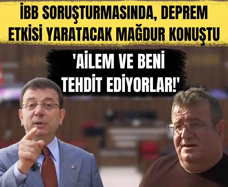 İBB soruşturmasında, deprem etkisi yaratacak mağdur konuştu: 'Ailem ve beni tehdit ediyorlar!'