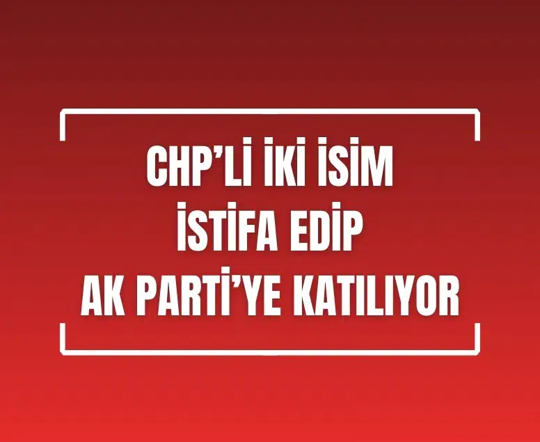 CHP'den istifa eden iki Meclis Üyesi AK Parti'ye katılıyor