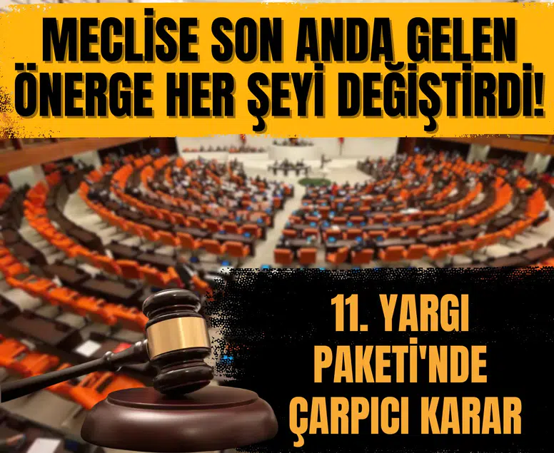 Meclise son anda gelen önerge her şeyi değiştirdi! 11. Yargı Paketi'nde çarpıcı karar