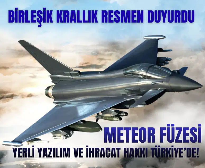 Birleşik Krallık resmen duyurdu: Meteor füzesi, yerli yazılım ve ihracat hakkı Türkiye’de!
