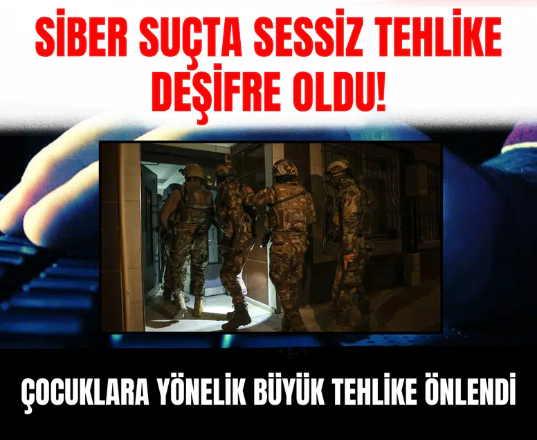 Siber suçta sessiz tehlike deşifre oldu! Çocuklara yönelik büyük tehlike önlendi