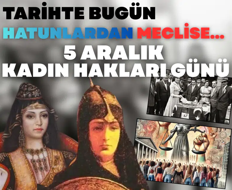 Tarihte bugün: Hatunlardan Meclise... 5 Aralık Kadın Hakları Günü