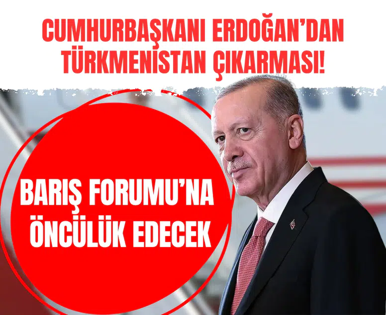 Cumhurbaşkanı Erdoğan’dan Türkmenistan çıkarması! Barış Forumu’na öncülük edecek