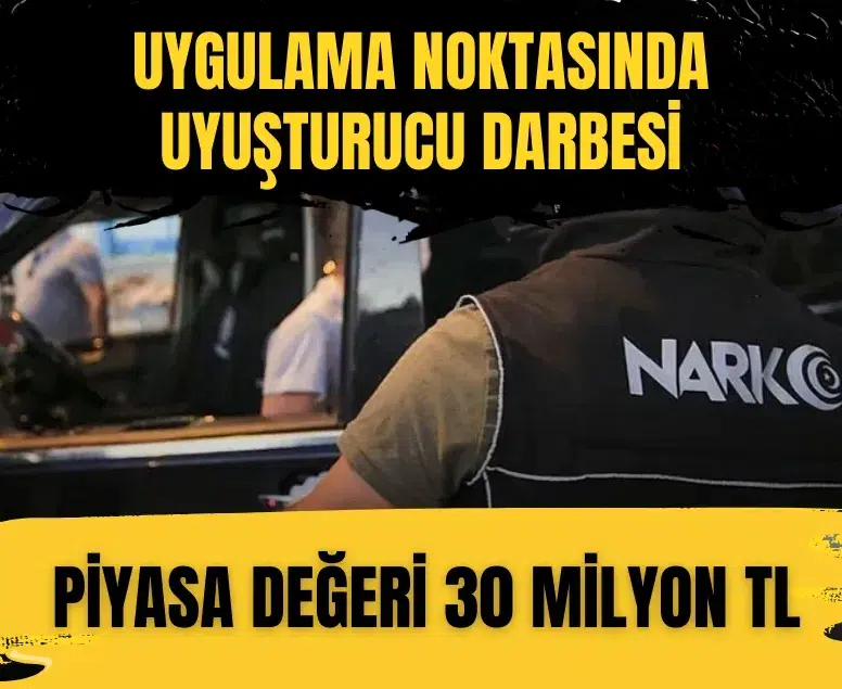 Uygulama noktasında uyuşturucu darbesi: 30 milyon TL’lik uyuşturucuyla yakalandı