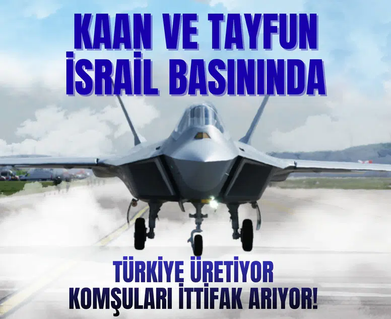 KAAN ve Tayfun İsrail basınında: Türkiye üretiyor, komşuları ittifak arıyor!