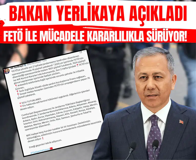 Bakan Yerlikaya açıkladı: FETÖ ile mücadele kararlılıkla sürüyor!