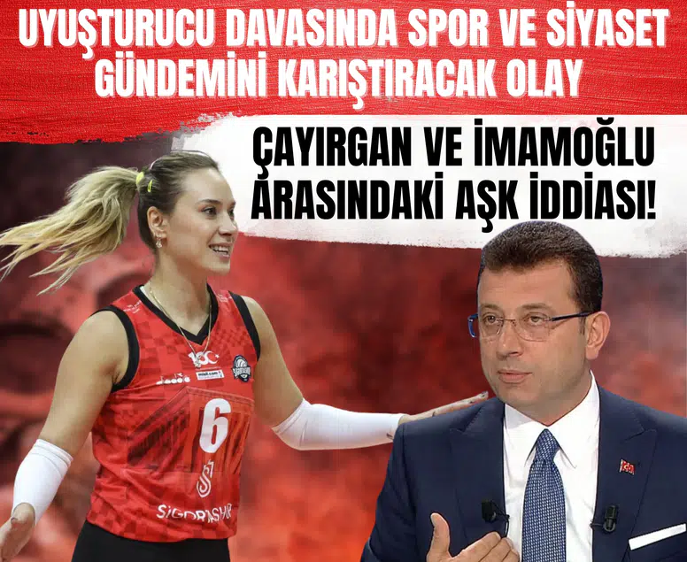 Uyuşturucu davasında spor ve siyaset gündemini karıştıracak olay: Çayırgan ve İmamoğlu arasındaki aşk iddiası!