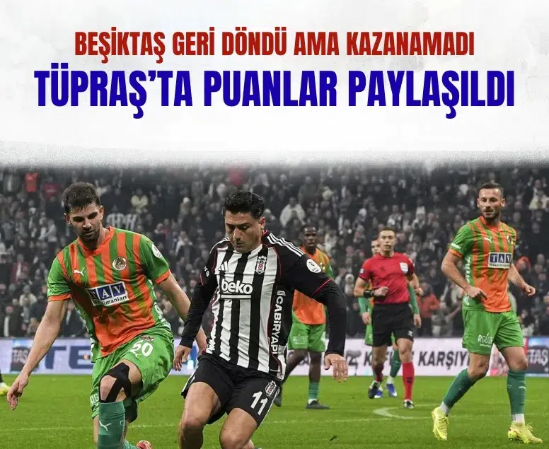 Beşiktaş geri döndü ama kazanamadı: Tüpraş’ta 4 gollü beraberlik