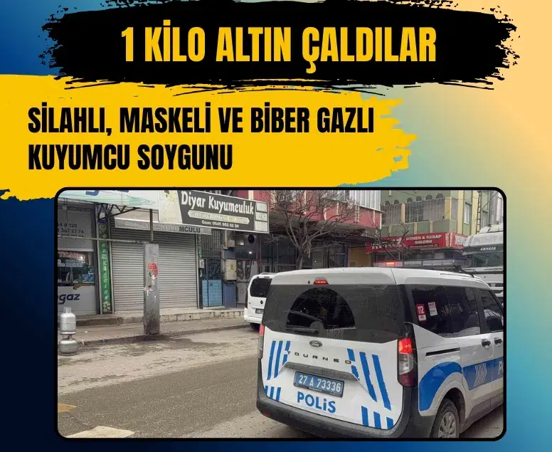 Gaziantep’te silahlı, maskeli ve biber gazlı kuyumcu soygunu