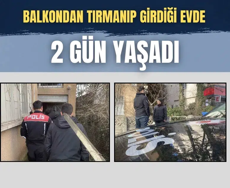 Balkondan tırmanıp girdiği evde 2 gün yaşadı