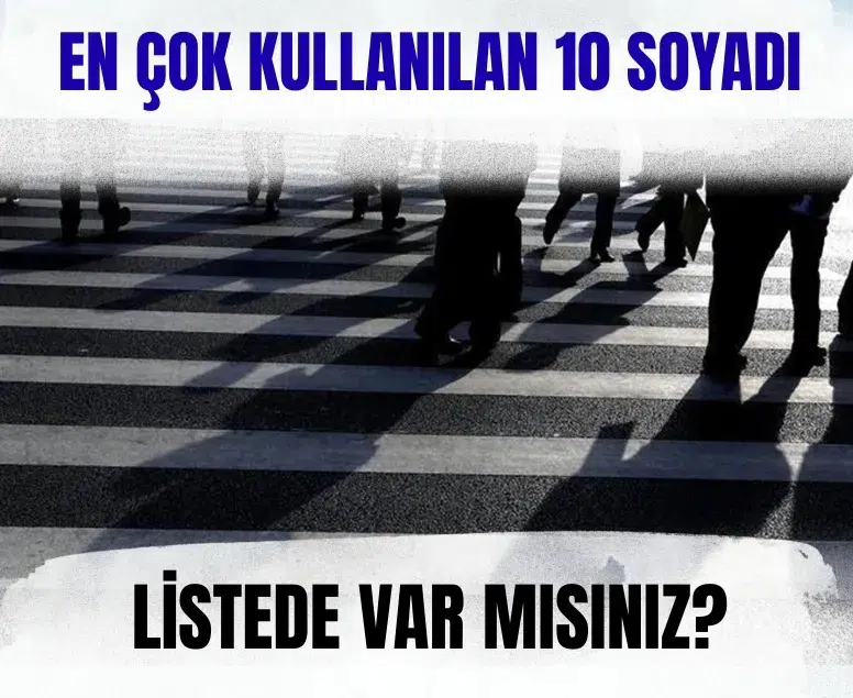 En yaygın soyadları açıklandı! Sizin soyadınız listede mi?