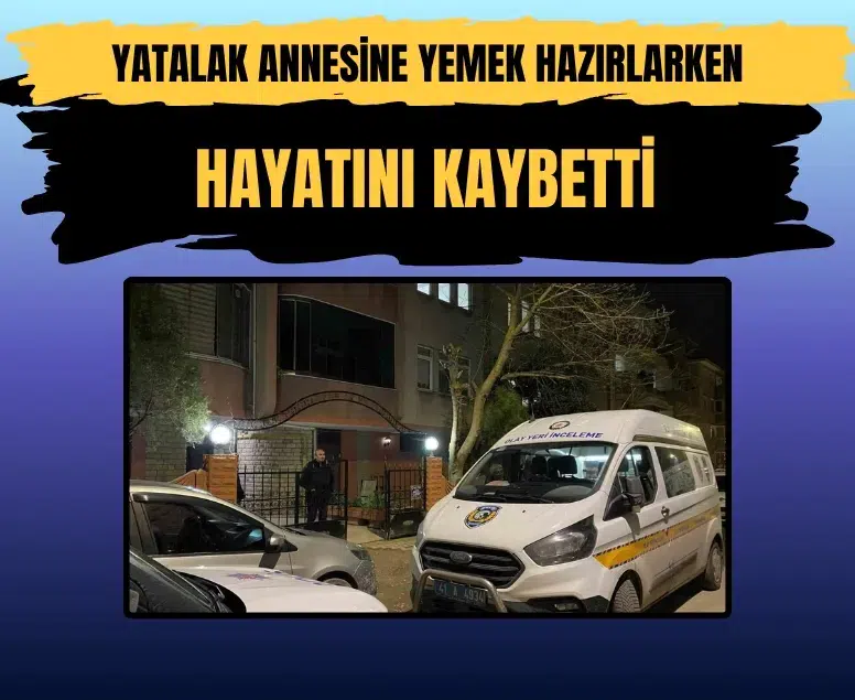 Yatalak annesine yemek hazırlarken hayatını kaybetti