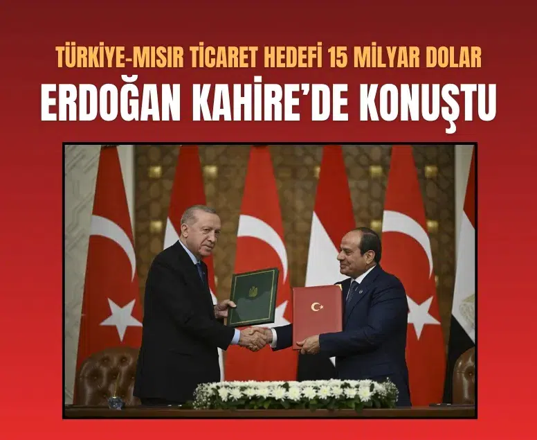 Erdoğan Kahire’de konuştu: Türkiye-Mısır ticaret hedefi 15 milyar dolar
