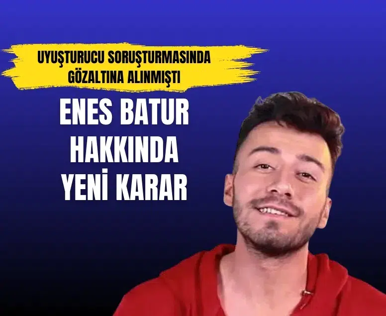 Uyuşturucu soruşturmasında gözaltına alınmıştı! Enes Batur hakkında karar verildi