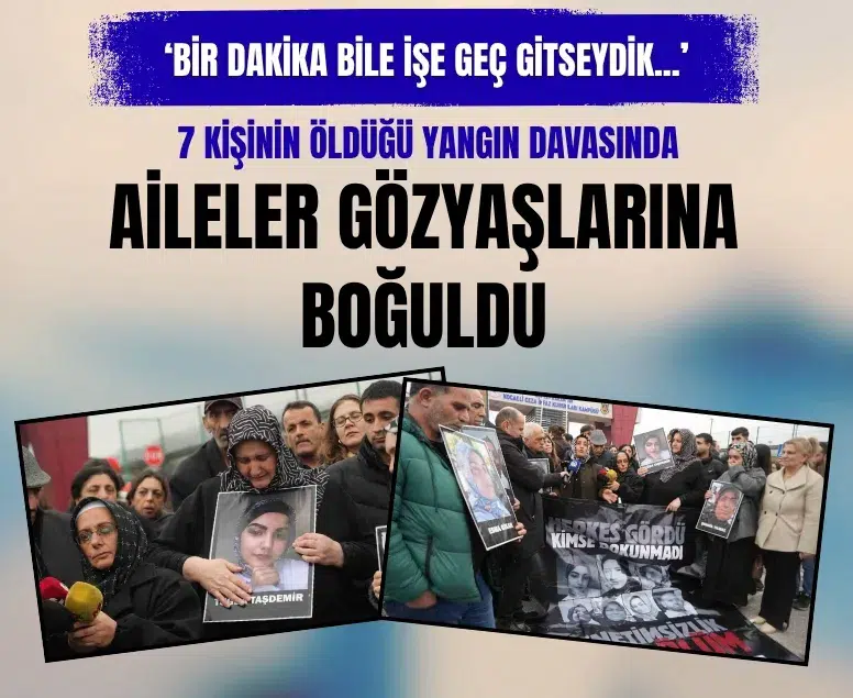 7 kişinin öldüğü yangın davasında aileler gözyaşlarına boğuldu