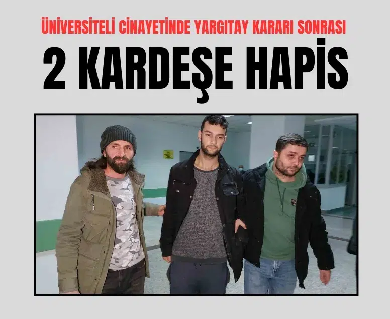 Üniversiteli cinayetinde Yargıtay kararı sonrası 2 kardeşe hapis