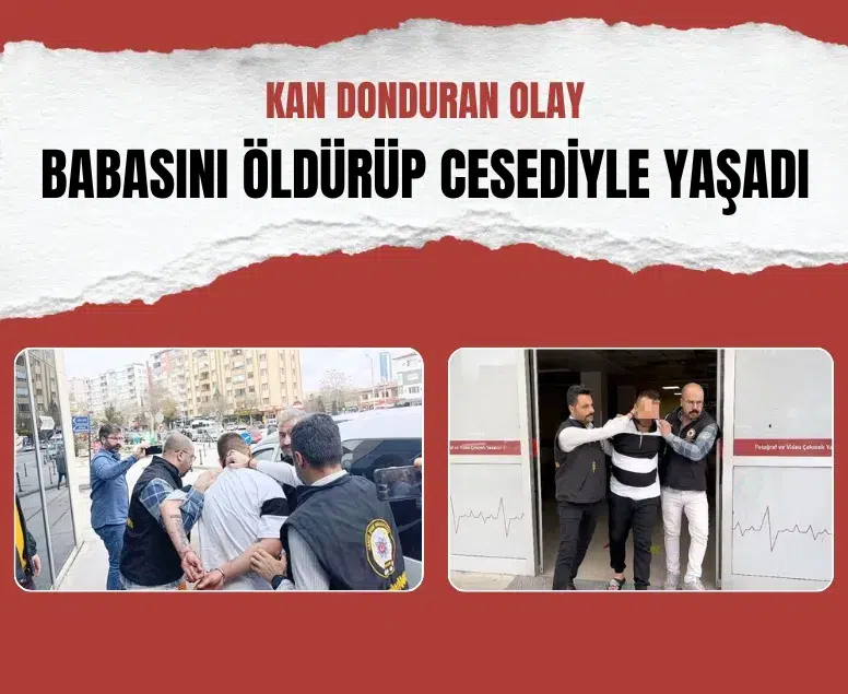 Konya’da vahşet: Babasını öldüren zanlı cesetle bir gün yaşadı