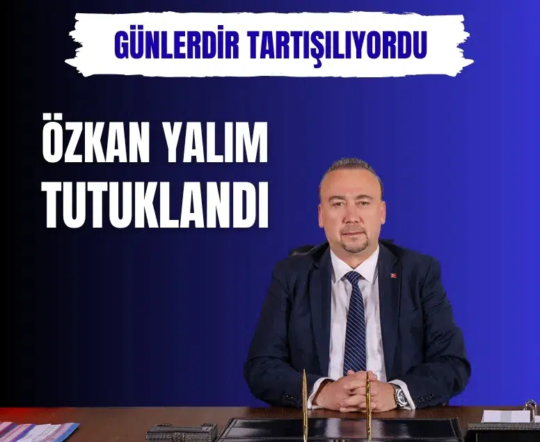 Özkan Yalım soruşturmasında tutuklama kararı