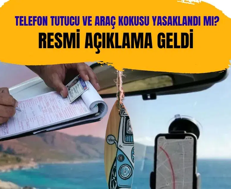 Resmi açıklama yayımlandı! Telefon tutucu ve araç kokusu yasak mı?