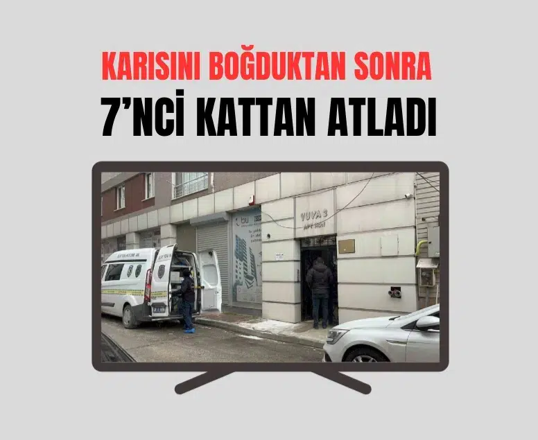 Karısını boğduktan sonra 7’nci kattan atladığı ortaya çıktı