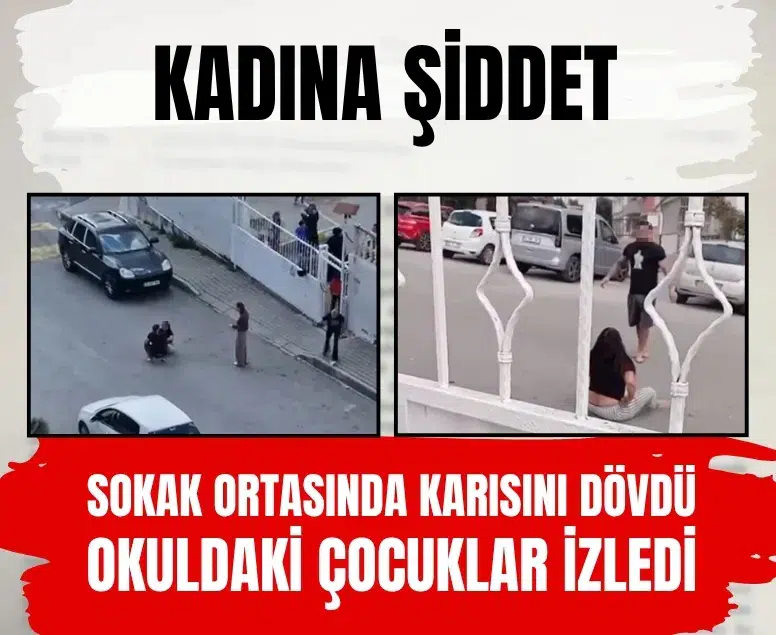 Sokak ortasında karısını dövdü, okuldaki çocuklar izledi
